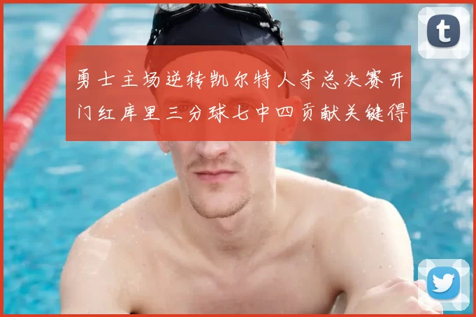 勇士主场逆转凯尔特人夺总决赛开门红库里三分球七中四贡献关键得分