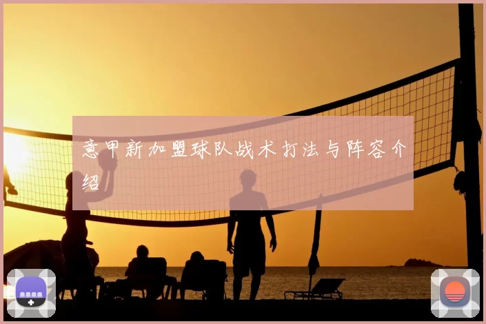 意甲新加盟球队战术打法与阵容介绍