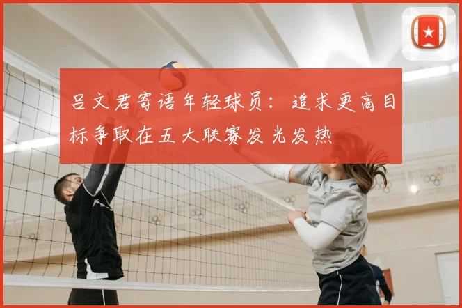 吕文君寄语年轻球员:追求更高目标争取在五大联赛发光发热