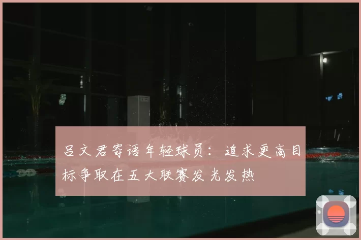 吕文君寄语年轻球员：追求更高目标争取在五大联赛发光发热