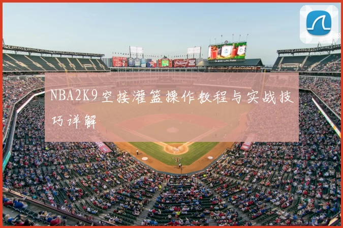NBA2K9空接灌篮操作教程与实战技巧详解