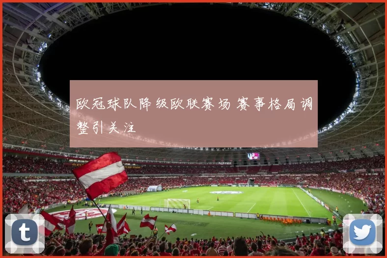 欧冠球队降级欧联赛场 赛事格局调整引关注