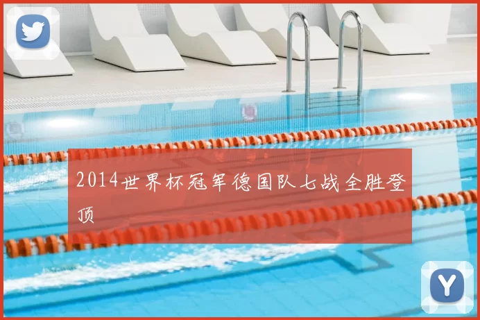 2014世界杯冠军德国队七战全胜登顶