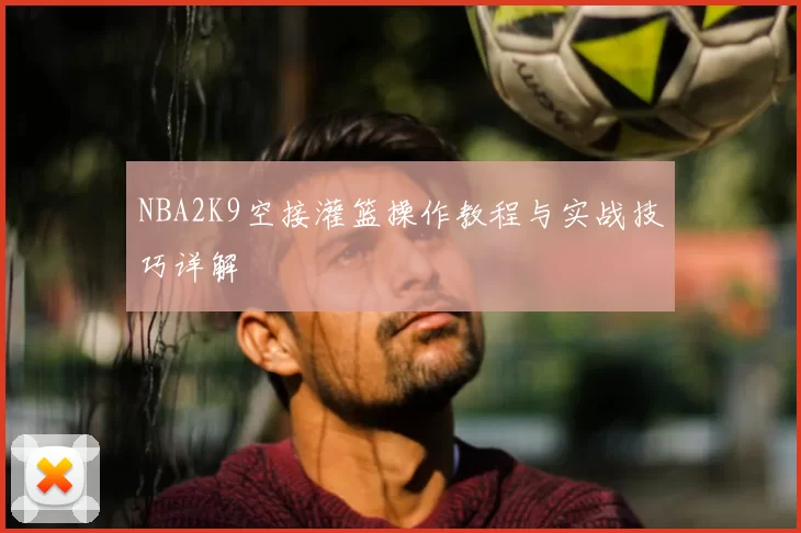 NBA2K9空接灌篮操作教程与实战技巧详解