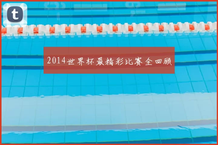 2014世界杯最精彩比赛全回顾