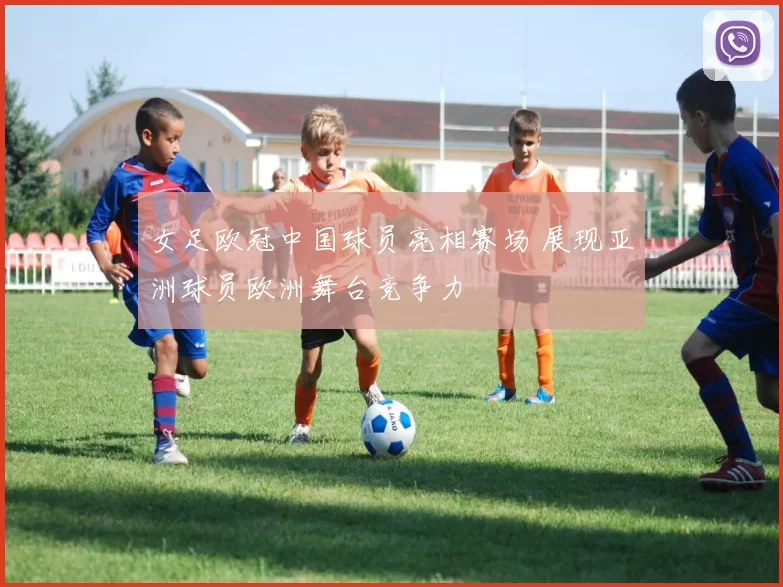 女足欧冠中国球员亮相赛场 展现亚洲球员欧洲舞台竞争力