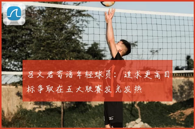 吕文君寄语年轻球员:追求更高目标争取在五大联赛发光发热