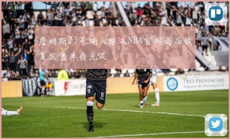 詹姆斯23号湖人球衣NBA官网商店恢复发售库存充足