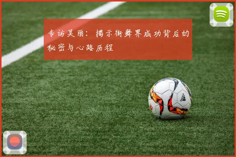 专访吴丽：揭示街舞界成功背后的秘密与心路历程